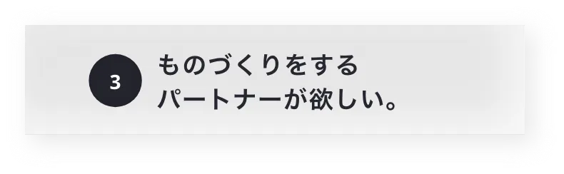 ものづくりをするパートナーが欲しい。